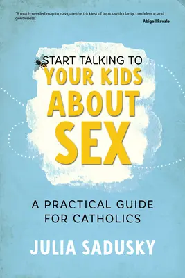 Začnite sa s deťmi rozprávať o sexe: Praktická príručka pre katolíkov - Start Talking to Your Kids about Sex: A Practical Guide for Catholics