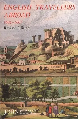 Anglickí cestovatelia v zahraničí, 1604-1667: Ich vplyv na anglickú spoločnosť a politiku, revidované vydanie - English Travelers Abroad, 1604-1667: Their Influence on English Society and Politics, Revised Edition