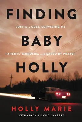 Hľadanie Baby Holly: Holly: Stratená v sekte, prežila vraždu rodičov a zachránila ju modlitba - Finding Baby Holly: Lost to a Cult, Surviving My Parents' Murders, and Saved by Prayer