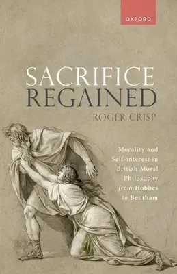 Obetavosť znovuzískaná: Morálka a vlastný záujem v britskej morálnej filozofii od Hobbesa po Benthama - Sacrifice Regained: Morality and Self-Interest in British Moral Philosophy from Hobbes to Bentham