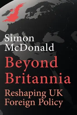 Za hranicami Británie: pretváranie zahraničnej politiky Spojeného kráľovstva - Beyond Britannia: Reshaping UK Foreign Policy