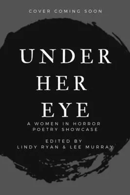 Pod jej okom: II. zväzok, 2. časť: Prehliadka poézie žien v horore - Under Her Eye: A Women in Horror Poetry Showcase, Vol. II Volume 2