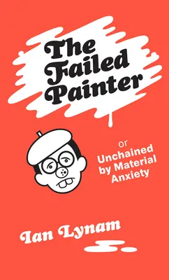 Neúspešný maliar: Alebo: Spútaný materiálnou úzkosťou - The Failed Painter: Or: Unchained by Material Anxiety
