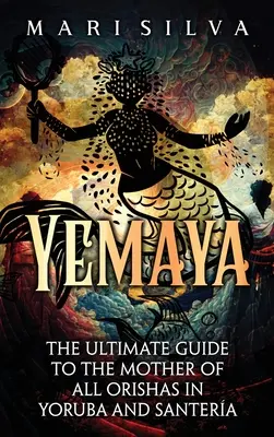 Yemaya: Jemaya: sprievodca matkou všetkých oríš v jorubskom a santerskom jazyku - Yemaya: The Ultimate Guide to the Mother of All Orishas in Yoruba and Santera