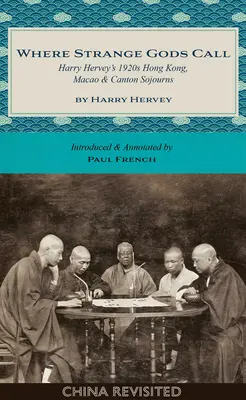 Kam volajú cudzí bohovia: Harry Hervey: Hongkong, Macao a Kanton v 20. rokoch 20. storočia - Where Strange Gods Call: Harry Hervey's 1920s Hong Kong, Macao and Canton Sojourns