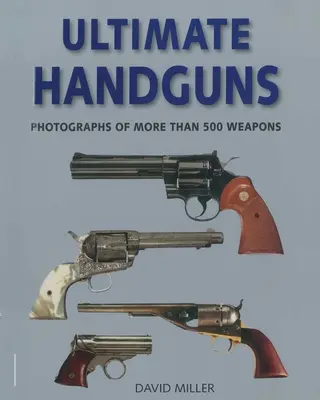 Ultimate Handguns: Fotografie viac ako päťsto zbraní - Ultimate Handguns: Photographs of More Than Five Hundred Weapons