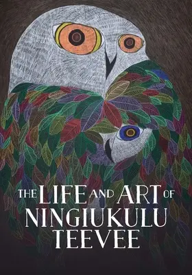 Život a umenie Ningiukulu Teevee: Anglické vydanie - The Life and Art of Ningiukulu Teevee: English Edition