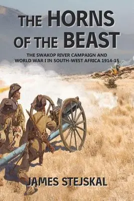 Rohy šelmy: Tábor pri rieke Swakop a prvá svetová vojna v juhozápadnej Afrike 1914-15 - The Horns of the Beast: The Swakop River Campaign and World War I in South-West Africa 1914-15