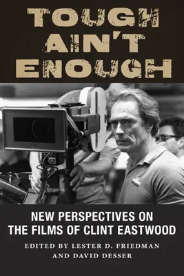Tough Ain't Enough: New Perspectives on Films of Clint Eastwood - Tough Ain't Enough: New Perspectives on the Films of Clint Eastwood