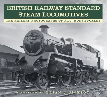 Štandardné parné lokomotívy britských železníc: (Ron) Buckley: Železničné fotografie Rj (Rona) Buckleyho - British Railway Standard Steam Locomotives: The Railway Photographs of Rj (Ron) Buckley