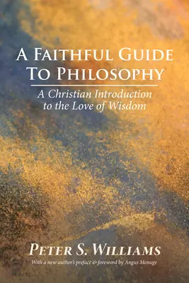 Verný sprievodca filozofiou: Kresťanský úvod do lásky k múdrosti - A Faithful Guide to Philosophy: A Christian Introduction to the Love of Wisdom