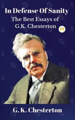 Na obranu zdravého rozumu: Chestertona: najlepšie eseje G. K. Chestertona - In Defense Of Sanity: The Best Essays of G.K. Chesterton