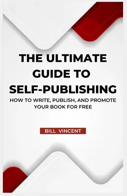 Konečný sprievodca samovydavateľstvom: Ako napísať, vydať a propagovať svoju knihu zadarmo (veľké tlačené vydanie) - The Ultimate Guide to Self-Publishing: How to Write, Publish, and Promote Your Book for Free (Large Print Edition)