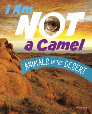 Nie som ťava: Nie som ťava: Zvieratá na púšti - I Am Not a Camel: Animals in the Desert