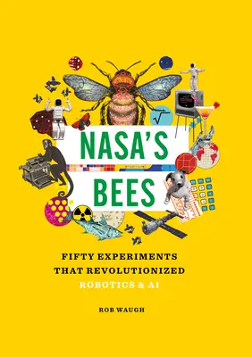 Nasine včely: Päťdesiat experimentov, ktoré priniesli revolúciu v robotike a umelej inteligencii - Nasa's Bees: Fifty Experiments That Revolutionized Robotics and AI