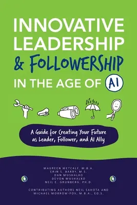 Inovatívne vedenie a nasledovanie vo veku umelej inteligencie: Sprievodca vytváraním vašej budúcnosti ako lídra, nasledovníka a spojenca umelej inteligencie - Innovative Leadership & Followership in the Age of AI: A Guide to Creating Your Future as Leader, Follower, and AI Ally