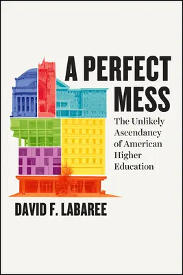 Dokonalý neporiadok - nepravdepodobný vzostup amerického vysokého školstva - Perfect Mess - The Unlikely Ascendancy of American Higher Education