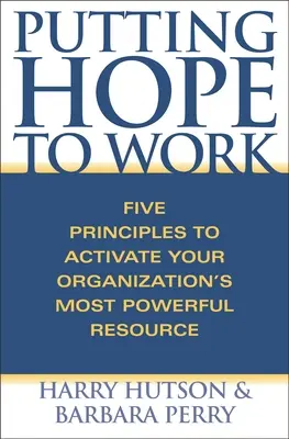 Vložiť nádej do práce: Päť zásad na aktiváciu najsilnejšieho zdroja vašej organizácie - Putting Hope to Work: Five Principles to Activate Your Organization's Most Powerful Resource