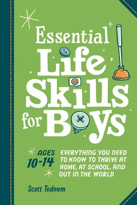 Základné životné zručnosti pre chlapcov: Všetko, čo potrebuješ vedieť, aby sa ti darilo doma, v škole aj vo svete - Essential Life Skills for Boys: Everything You Need to Know to Thrive at Home, at School, and Out in the World