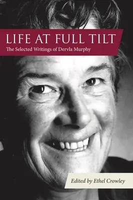 Život na plné obrátky: Vybrané spisy Dervly Murphyovej - Life at Full Tilt: The Selected Writings of Dervla Murphy
