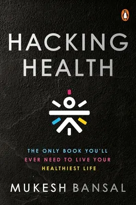 Hacking Health: Jediná kniha, ktorú budete potrebovať na to, aby ste žili čo najzdravšie - Hacking Health: The Only Book You'll Ever Need to Live Your Healthiest Life