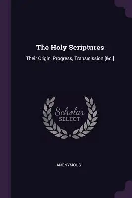 Sväté písmo: Sväté písmo: ich pôvod, priebeh, odovzdávanie [&c.] - The Holy Scriptures: Their Origin, Progress, Transmission [&c.]