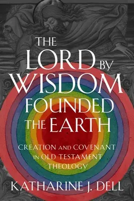 Pán múdrosťou založil zem: Stvorenie a zmluva v starozákonnej teológii - The Lord by Wisdom Founded the Earth: Creation and Covenant in Old Testament Theology