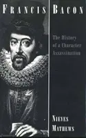 Francis Bacon - Dejiny vraždy postavy - Francis Bacon - The History of a Character Assassination