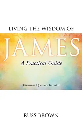 Žiť podľa Jakubovej múdrosti: Praktická príručka - Living the Wisdom of James: A Practical Guide