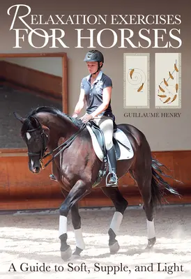 Relaxačné cvičenia pre jazdecké kone: Vydajte sa na cestu k mäkkosti, pružnosti a ľahkosti. - Relaxation Exercises for Riding Horses: A Guide to Soft, Supple, and Light