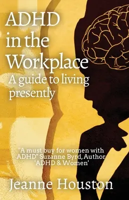 ADHD na pracovisku: Príručka pre súčasný život: Príručka pre život v prítomnosti - ADHD in the Workplace: A Guide to Living Presently: A Guide to Living Presently