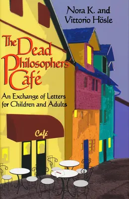 Kaviareň mŕtvych filozofov: Výmena listov pre deti a dospelých - The Dead Philosophers' Cafe: An Exchange of Letters for Children and Adults