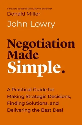 Zjednodušené vyjednávanie: Praktická príručka na riešenie problémov, budovanie vzťahov a dosiahnutie dohody - Negotiation Made Simple: A Practical Guide for Solving Problems, Building Relationships, and Delivering the Deal