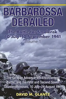 Barbarossa vykoľajená: júl - 10. september 1941: Svazek 1 - Nemecký postup, obkľúčenie, prvá a druhá bitka - Barbarossa Derailed: The Battle for Smolensk 10 July-10 September 1941: Volume 1 - The German Advance, the Encirclement Battle and the First and Secon