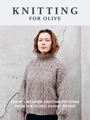 Pletenie pre Olive: Dvadsať moderných vzorov pletenia od ikonickej dánskej značky - Knitting for Olive: Twenty Modern Knitting Patterns from the Iconic Danish Brand