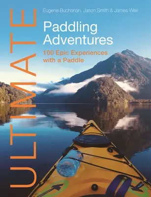 Konečné dobrodružstvo pri pádlovaní: 100 epických zážitkov s pádlom - Ultimate Paddling Adventures: 100 Epic Experiences with a Paddle