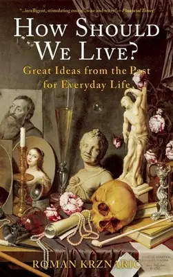 Ako by sme mali žiť: Veľké myšlienky z minulosti pre každodenný život - How Should We Live?: Great Ideas from the Past for Everyday Life