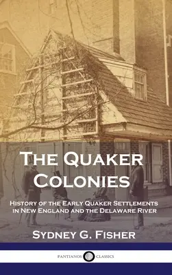 Kvakerské kolónie: História prvých kvakerských osád v Novom Anglicku a na rieke Delaware - The Quaker Colonies: History of the Early Quaker Settlements in New England and the Delaware River