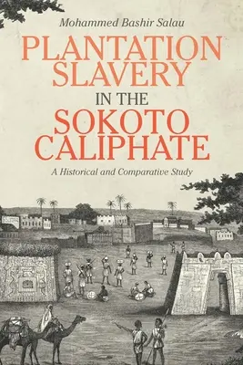 Otroctvo na plantážach v kalifáte Sokoto: Historická a porovnávacia štúdia - Plantation Slavery in the Sokoto Caliphate: A Historical and Comparative Study