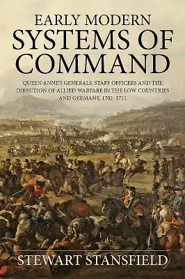 Rané moderné systémy velenia - Generáli kráľovnej Anny, štábni dôstojníci a vedenie spojeneckých vojen v Nízkych krajinách a Nemecku v rokoch 1702 - 17 - Early Modern Systems of Command - Queen Anne's Generals, Staff Officers and the Direction of Allied Warfare in the Low Countries and Germany, 1702-17