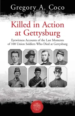 Padol v boji pri Gettysburgu: Svedectvá očitých svedkov o posledných chvíľach 100 vojakov Únie, ktorí zahynuli pri Gettysburgu - Killed in Action at Gettysburg: Eyewitness Accounts of the Last Moments of 100 Union Soldiers Who Died at Gettysburg