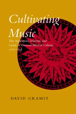 Kultivácia hudby: The Aspirations, Interests, and Limits, of German Musical Culture, 1770-1848 - Cultivating Music: The Aspirations, Interests, and Limits, of German Musical Culture, 1770-1848