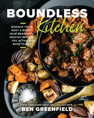 Kuchyňa bez hraníc: Biohack vášho tela a posilnenie vášho mozgu pomocou zdravých receptov, ktoré skutočne chcete jesť - Boundless Kitchen: Biohack Your Body & Boost Your Brain with Healthy Recipes You Actually Want to Eat
