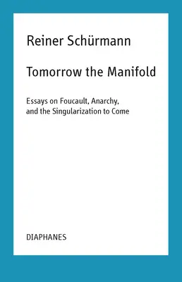 Zajtrajší deň: Eseje o Foucaultovi, anarchii a budúcej singularizácii - Tomorrow the Manifold: Essays on Foucault, Anarchy, and the Singularization to Come