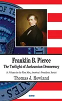 Franklin B. Pierce - Súmrak jacksonovskej demokracie - Franklin B Pierce - The Twilight of Jacksonian Democracy