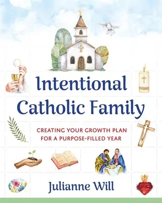 Cieľavedomá katolícka rodina: Plán rastu pre rok naplnený cieľom - Intentional Catholic Family: Creating Your Growth Plan for a Purpose-Filled Year