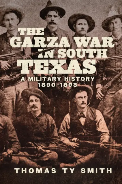 Vojna Garza v južnom Texase: Vojenské dejiny, 1890-1893 - The Garza War in South Texas: A Military History, 1890-1893