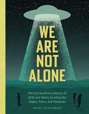 Nie sme sami: Neobyčajná história UFO a mimozemšťanov, ktorí zasahujú do našich nádejí, obáv a fantázií - We Are Not Alone: The Extraordinary History of UFOs and Aliens Invading Our Hopes, Fears, and Fantasies