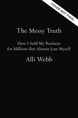 Špinavá pravda: Ako som predal svoj podnik za milióny, ale takmer som stratil sám seba - The Messy Truth: How I Sold My Business for Millions But Almost Lost Myself