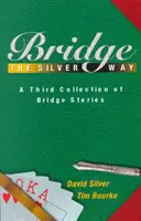 Bridž na strieborný spôsob: Tretia zbierka bridžových príbehov - Bridge the Silver Way: A Third Collection of Bridge Stories